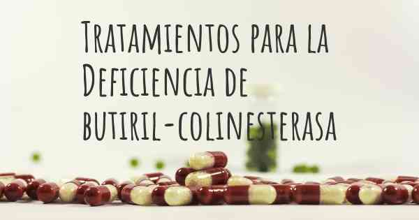 Tratamientos para la Deficiencia de butiril-colinesterasa