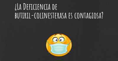 ¿La Deficiencia de butiril-colinesterasa es contagiosa?