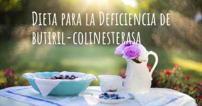 Dieta para la Deficiencia de butiril-colinesterasa