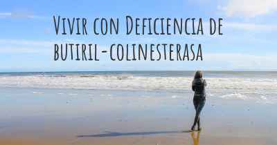 Vivir con Deficiencia de butiril-colinesterasa