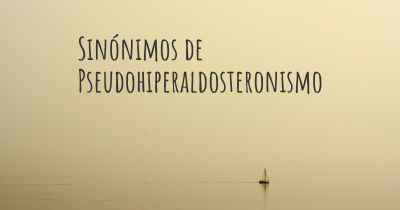 Sinónimos de Pseudohiperaldosteronismo