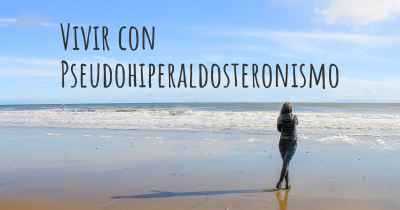 Vivir con Pseudohiperaldosteronismo