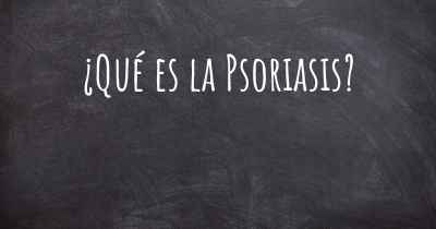 ¿Qué es la Psoriasis?