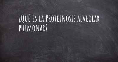 ¿Qué es la Proteinosis alveolar pulmonar?