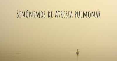 Sinónimos de Atresia pulmonar