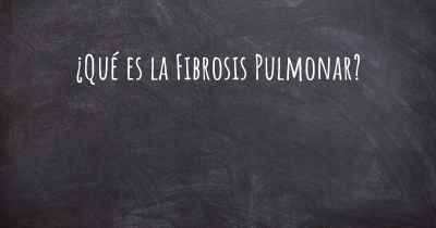 ¿Qué es la Fibrosis Pulmonar?