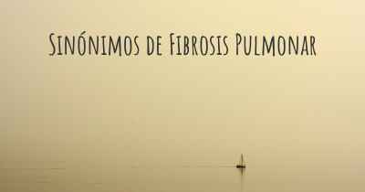 Sinónimos de Fibrosis Pulmonar