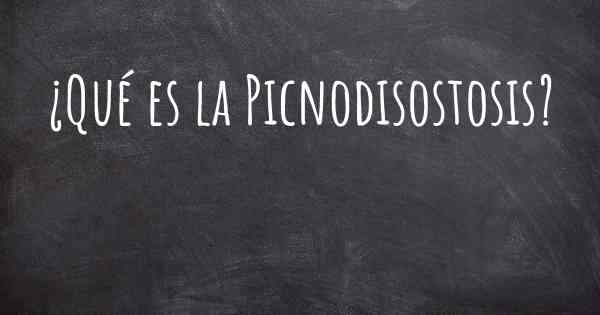 ¿Qué es la Picnodisostosis?