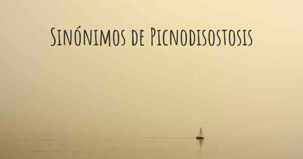 Sinónimos de Picnodisostosis