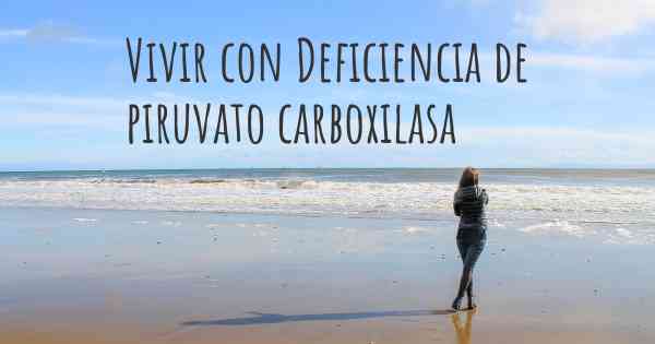 Vivir con Deficiencia de piruvato carboxilasa