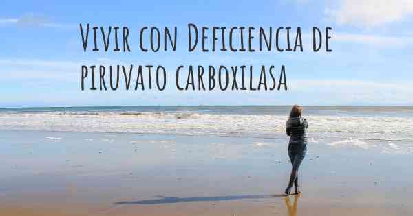 Vivir con Deficiencia de piruvato carboxilasa