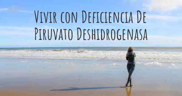Vivir con Deficiencia De Piruvato Deshidrogenasa