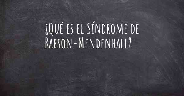 ¿Qué es el Síndrome de Rabson-Mendenhall?
