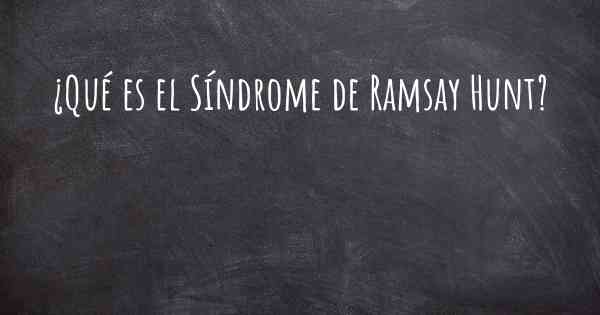 ¿Qué es el Síndrome de Ramsay Hunt?