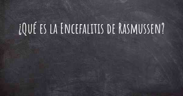 ¿Qué es la Encefalitis de Rasmussen?