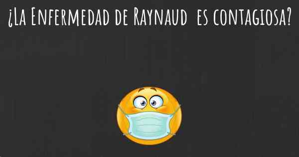 ¿La Enfermedad de Raynaud  es contagiosa?