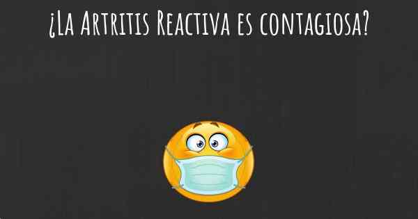 ¿La Artritis Reactiva es contagiosa?