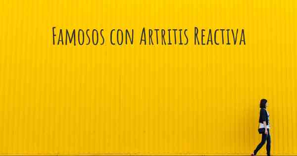 Famosos con Artritis Reactiva