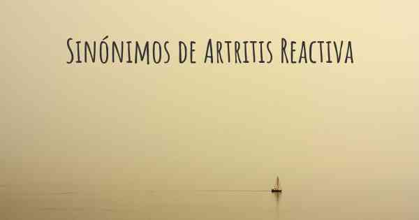 Sinónimos de Artritis Reactiva