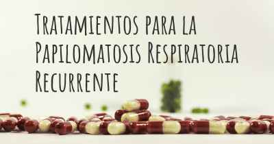Tratamientos para la Papilomatosis Respiratoria Recurrente