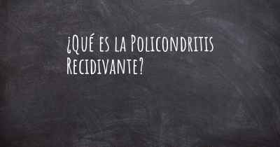 ¿Qué es la Policondritis Recidivante?