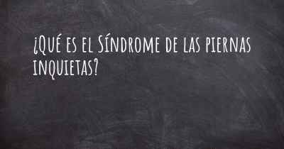 ¿Qué es el Síndrome de las piernas inquietas?