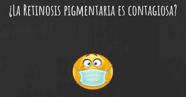 ¿La Retinosis pigmentaria es contagiosa?