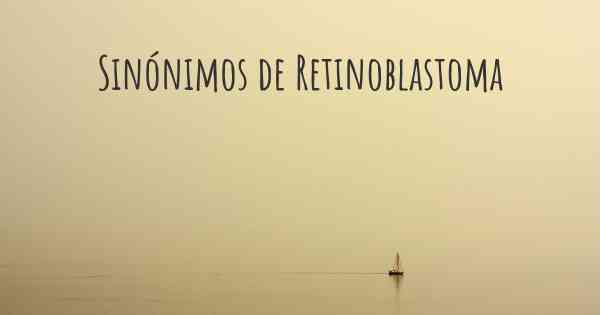 Sinónimos de Retinoblastoma