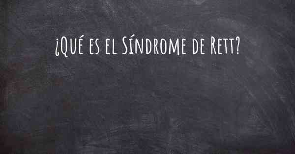 ¿Qué es el Síndrome de Rett?