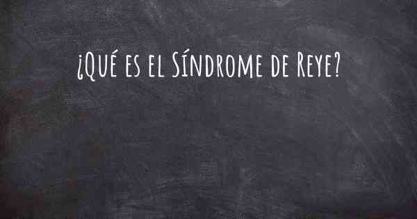 ¿Qué es el Síndrome de Reye?