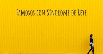 Famosos con Síndrome de Reye
