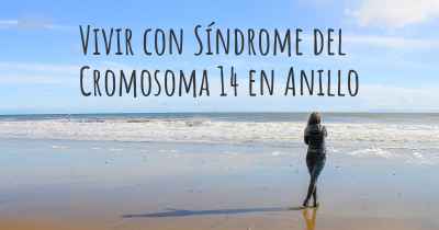 Vivir con Síndrome del Cromosoma 14 en Anillo