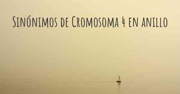 Sinónimos de Cromosoma 4 en anillo