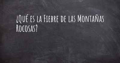 ¿Qué es la Fiebre de las Montañas Rocosas?