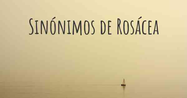 Sinónimos de Rosácea