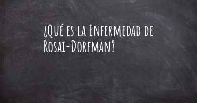 ¿Qué es la Enfermedad de Rosai-Dorfman?