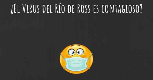 ¿El Virus del Río de Ross es contagioso?