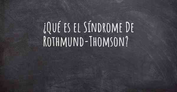 ¿Qué es el Síndrome De Rothmund-Thomson?