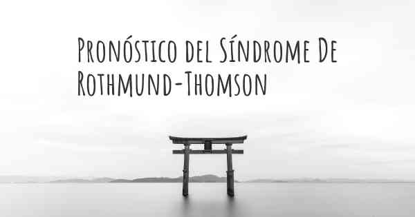 Pronóstico del Síndrome De Rothmund-Thomson