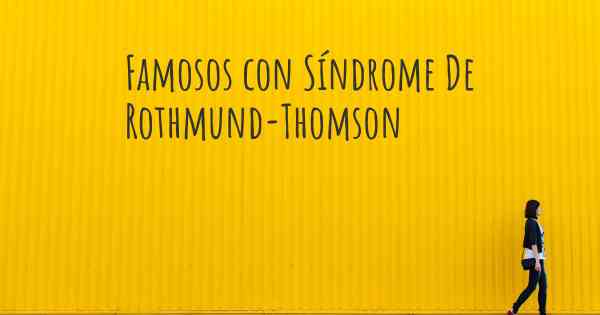 Famosos con Síndrome De Rothmund-Thomson