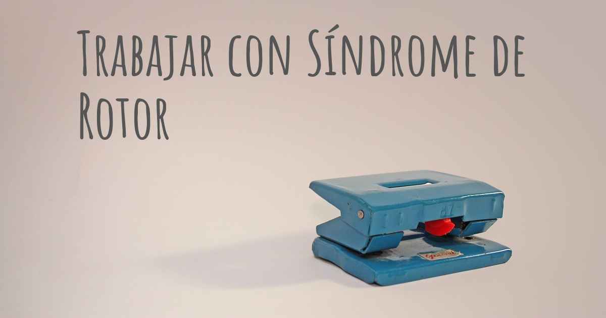 ¿Pueden trabajar las personas con Síndrome de Rotor? ¿En qué tipo de