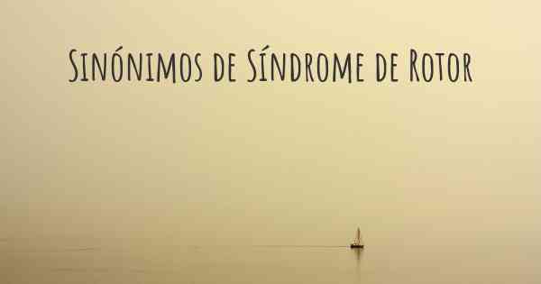 Sinónimos de Síndrome de Rotor