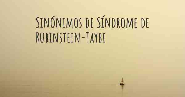 Sinónimos de Síndrome de Rubinstein-Taybi