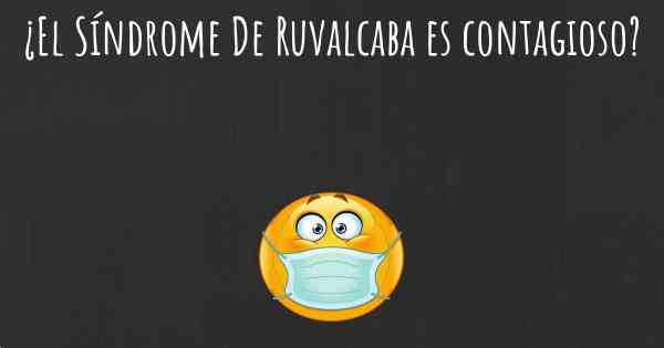 ¿El Síndrome De Ruvalcaba es contagioso?