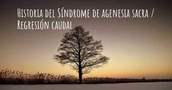 Historia del Síndrome de agenesia sacra / Regresión caudal