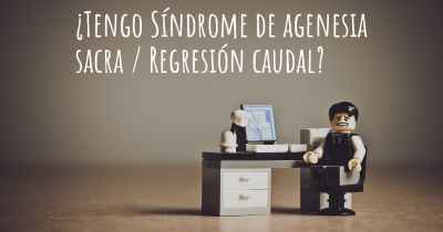 ¿Tengo Síndrome de agenesia sacra / Regresión caudal?