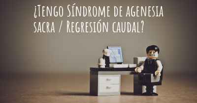 ¿Tengo Síndrome de agenesia sacra / Regresión caudal?