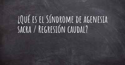 ¿Qué es el Síndrome de agenesia sacra / Regresión caudal?