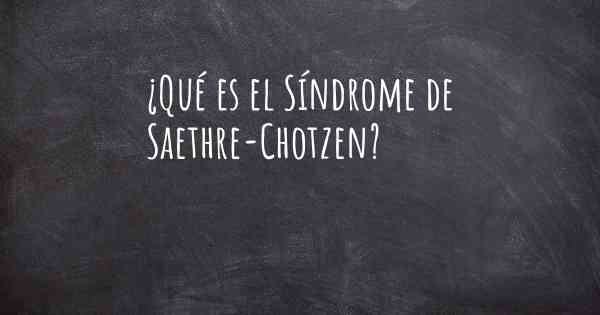 ¿Qué es el Síndrome de Saethre-Chotzen?