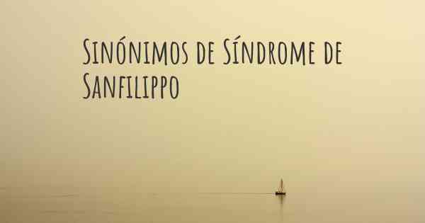 Sinónimos de Síndrome de Sanfilippo